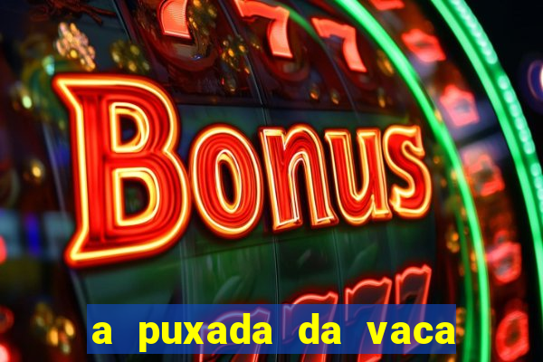 a puxada da vaca do jogo do bicho